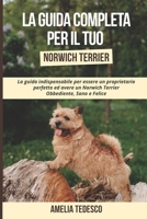 La Guida Completa per Il Tuo Norwich Terrier: La guida indispensabile per essere un proprietario perfetto ed avere un Norwich Terrier Obbediente, Sano B0948RPWQV Book Cover