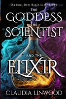 The Goddess, the Scientist, and the Elixir (Shadows Over Byzantium • Book 1) B0FSDFM9VY Book Cover