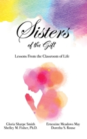 Sisters of the Gift: by Gloria Sharpe Smith, Shelley M. Fisher, Ph.D., Ernestine Meadows May and Doretha S. Rouse 1662841574 Book Cover