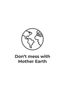 Dont mess with Mother Earth: Graph Paper Notebook 6x9 inches with 120 pages 1706542305 Book Cover