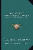 Days Of Old: Three Stories From Old English History, For The Young 1165919699 Book Cover