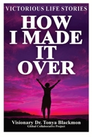 How I Made It Over: Victorious Life Stories 0578323915 Book Cover