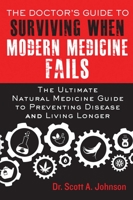 The Doctor's Guide to Surviving When Modern Medicine Fails: The Ultimate Natural Medicine Guide to Preventing Disease and Living Longer 1634500520 Book Cover