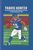 TRAVIS HUNTER: The Two-way Superstar Who’s Changing The Game - A Football Biography For Kids B0F6KJHTV2 Book Cover
