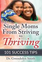 Single Moms from Striving to Thriving: 101 Success Tips 1539940616 Book Cover