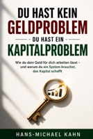 Du hast kein Geldproblem – du hast ein Kapitalproblem: Wie du dein Geld für dich arbeiten lässt – und warum du ein System brauchst, das Kapital schafft (German Edition) B0GYD53YY1 Book Cover