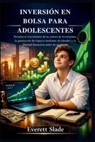 INVERSIÓN EN BOLSA PARA ADOLESCENTES: Domina el crecimiento de tu cartera de inversiones, la generación de riqueza mediante dividendos y la libertad financiera antes de graduarte. (Spanish Edition) B0GZ3FVPNH Book Cover