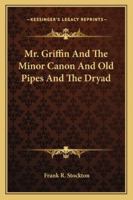 Mr. Griffin And The Minor Canon And Old Pipes And The Dryad 1425468659 Book Cover