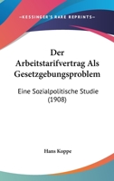 Der Arbeitstarifvertrag Als Gesetzgebungsproblem: Eine Sozialpolitische Studie (1908) 1160425884 Book Cover