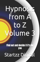 Hypnosis from A to Z Volume 3: Find out and decide if it's for you B0C5KLNZDF Book Cover