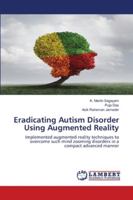 Eradicating Autism Disorder Using Augmented Reality: Implemented augmented reality techniques to overcome such mind zooming disorders in a compact advanced manner 6202800534 Book Cover