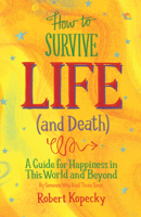 How to Survive Life (and Death): A Guide for Happiness in This World and Beyond 1573246360 Book Cover