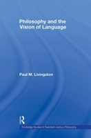 Philosophy and the Vision of Language (Routledge Studies in Twentieth Century Philosophy) 0415883997 Book Cover