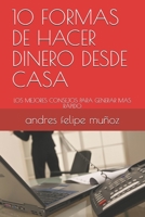 10 FORMAS DE HACER DINERO DESDE CASA: LOS MEJORES CONSEJOS PARA GENERAR MAS RÁPIDO (Spanish Edition) B08HJ5DJJK Book Cover