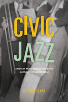 Civic Jazz: American Music and Kenneth Burke on the Art of Getting Along 022621821X Book Cover