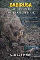 BABIRUSA CARE FOR BEGINNERS: Your Complete Guide to ownership, Behavior, Expert Tips for Housing, Handling and Habitat Management B0GG76TMXJ Book Cover