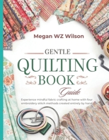 Gentle Quilting Book Guide: Experience mindful fabric crafting at home with four embroidery stitch methods created entirely by hand B0GNHQFSH9 Book Cover