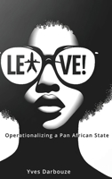 Leave!: Operationalizing a Pan African State B0DXWX2YK6 Book Cover