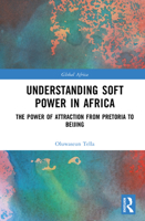 Understanding Soft Power in Africa: The Power of Attraction from Pretoria to Beijing (Global Africa) 1032949244 Book Cover