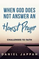 When God Does Not Answer an Honest Prayer: Challenges to Faith 1977228348 Book Cover
