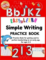 Easy to Learn Simple Writing Practice Book: Best for preschool learning activities Excellent homeschool essentials Essential as kindergarten books or ... 984358127X Book Cover