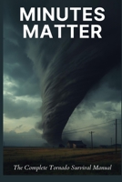 Minutes Matter: The Complete Tornado Survival Manual (The Complete Preparedness Guide Library) B0HF1TS7V2 Book Cover