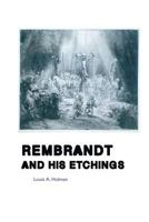 Rembrandt And His Etchings: A Compact Record Of The Artist's Life, His Work And His Time (1921) 1502390833 Book Cover