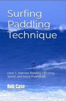 Surfing Paddling Technique: Level 1: Improve Paddling Efficiency, Speed, and Injury Prevention B0F8VBLF6H Book Cover