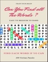 TRAIN YOUR BRAIN CAN YOU FIND ALL THE WORDS ? EASY TO MEDIUM TO HARD FIND EACH WORD IF YO CAN 100 VARIOUS PUZZLES: Word Search Puzzle Book for Adults ... books , word search books hard for adults 1661228887 Book Cover