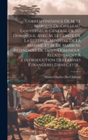 Correspondance De M. Le Marquis Du Chilleau, Gouverneur-général De St- Domingue, Avec M. Le Comte De La Luzerne, Ministre De La Marine, Et M. De ... Étrangères Dans Cette... 102056654X Book Cover