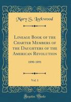 Lineage Book of the Charter Members of the Daughters of the American Revolution, Vol. 1: 1890-1891 0260339830 Book Cover