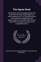 The Squaw Book: The Squaws of the Onondagas Made This Book That the Great Chiefs Might Give Them Wampum for It, So That the Squaws, Having Wampum, ... Have Been Wounded in the Long Battle and Ca 1377573532 Book Cover