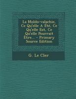 La Moldo-Valachie, ce qu'elle a été, ce qu'elle est, ce qu'elle pourrait être 1295364670 Book Cover