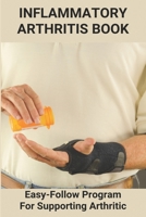 Inflammatory Arthritis Book: Easy-Follow Program For Supporting Arthritic: Rheumatoid Arthritis - Wikipedia B093RZJHK4 Book Cover