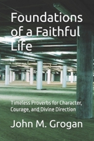 Foundations of a Faithful Life: Timeless Proverbs for Character, Courage, and Divine Direction B0GJG8PCKJ Book Cover