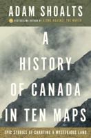 A History of Canada in Ten Maps: Epic Stories of Charting a Mysterious Land 0670069469 Book Cover