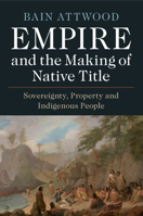 Empire and the Making of Native Title: Sovereignty, Property and Indigenous People 1108745709 Book Cover