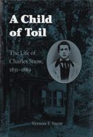 A Child of Toil: The Life Story of Charles Snow, 1831-1889 0815681267 Book Cover