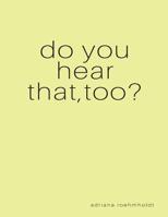 do you hear that, too?: a collection of poetry by adriana roehmholdt 1724467441 Book Cover