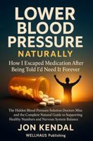 Lower Blood Pressure Naturally-- How I Escaped Medication After Being Told I’d Need It Forever: The Hidden BP Nervous System Connection and Proven Natural Guide to Supporting Healthy Numbers B0FNYHQMVY Book Cover