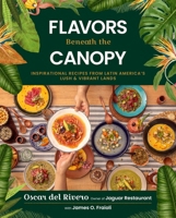 Flavors Beneath the Canopy: Latin American Recipes from Jaguar Restaurant 1510786074 Book Cover