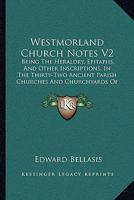 Westmorland Church Notes: Being the Heraldry, Epitaphs, and Other Inscriptions in the Thirty-Two Ancient Parish Churches and Churchyards of That County; Volume 2 1022687034 Book Cover