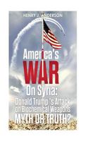 America's War on Syria: Donald Trump 's Attack on Biochemical Weapons: Myth or Truth? 1724414496 Book Cover