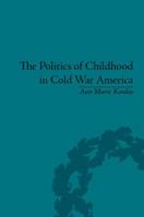 The Politics of Childhood in Cold War America 1848932855 Book Cover