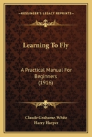 Learning To Fly: A Practical Manual For Beginners 1533079110 Book Cover