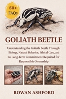 GOLIATH BEETLE: Understanding the Goliath Beetle Through Biology, Natural Behavior, Ethical Care, and the Long-Term Commitment Required for Responsible Ownership B0GPX8Z45V Book Cover