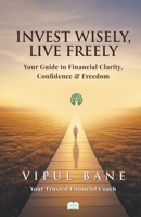 Invest Wisely, Live Freely-Your Guide to Financial Clarity, Confidence and Freedom 9349509520 Book Cover