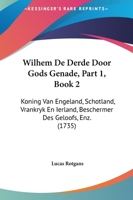Wilhem De Derde Door Gods Genade, Part 1, Book 2: Koning Van Engeland, Schotland, Vrankryk En Ierland, Beschermer Des Geloofs, Enz. (1735) 1120053757 Book Cover