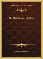 The Migration of Symbols: Their Eternal Relations to Beliefs and Customs (History of Civilization) 0766146383 Book Cover