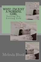 Why? I'm Just a Normal Girl: Letting Go, Letting Life 1477657967 Book Cover